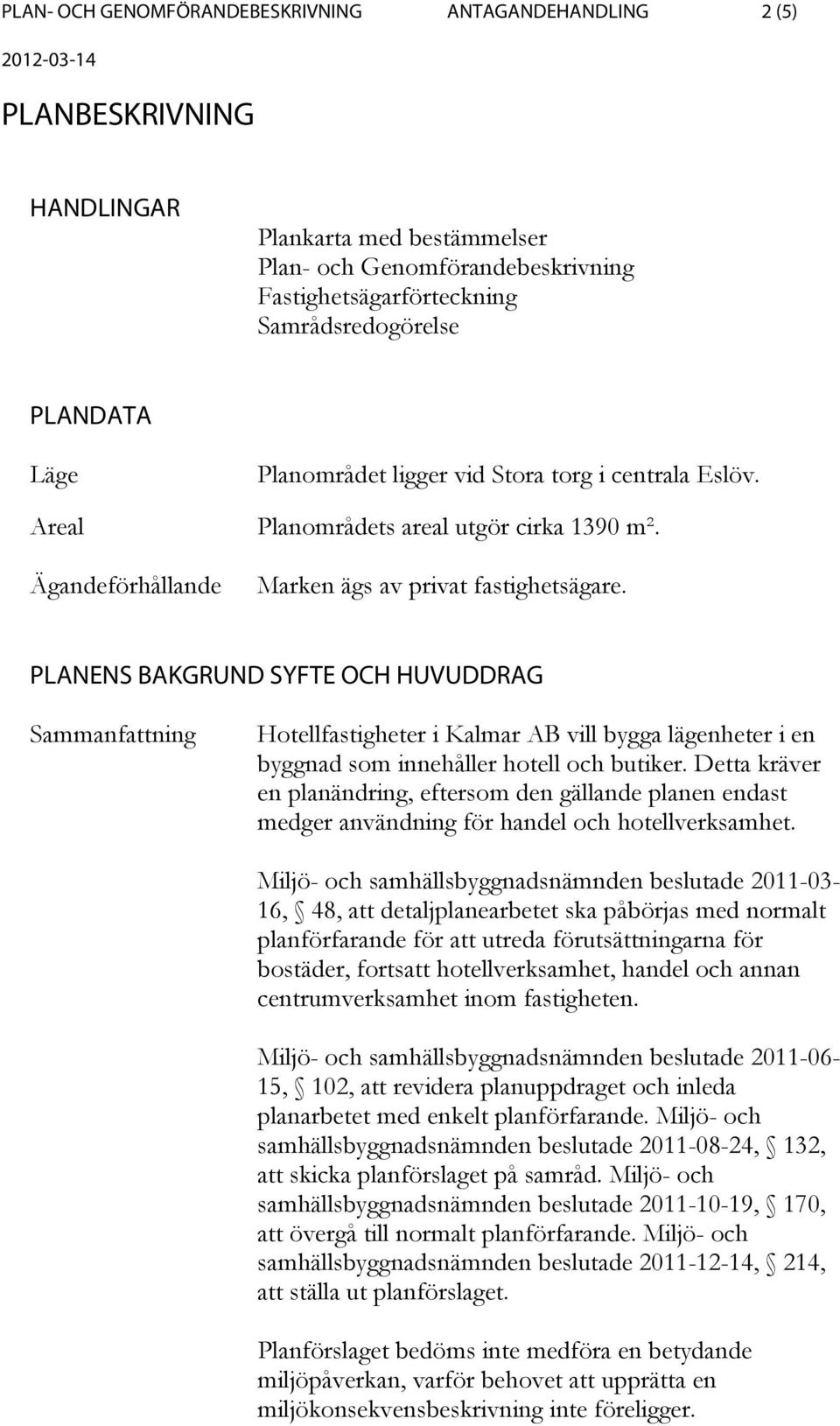 PLANENS BAKGRUND SYFTE OCH HUVUDDRAG Sammanfattning Hotellfastigheter i Kalmar AB vill bygga lägenheter i en byggnad som innehåller hotell och butiker.