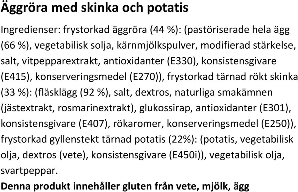 naturliga smakämnen (jästextrakt, rosmarinextrakt), glukossirap, antioxidanter (E301), konsistensgivare (E407), rökaromer, konserveringsmedel (E250)), frystorkad