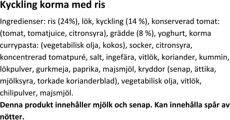 ingefära, vitlök, koriander, kummin, lökpulver, gurkmeja, paprika, majsmjöl, kryddor (senap, ättika, mjölksyra, torkade