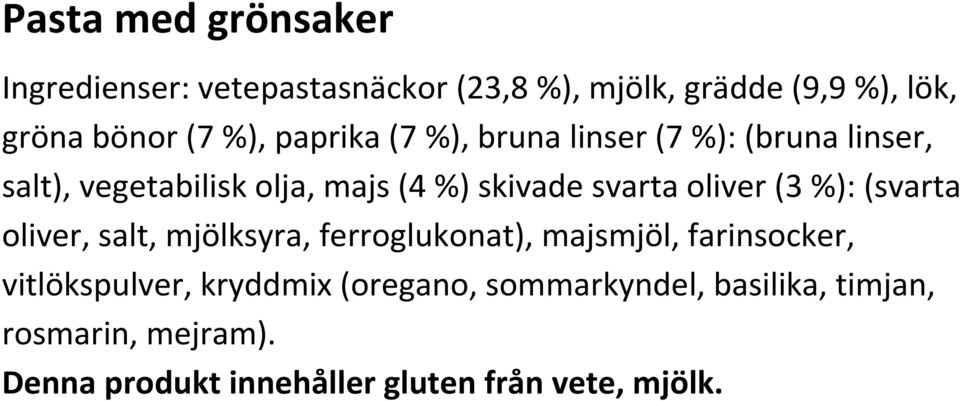 oliver (3 %): (svarta oliver, salt, mjölksyra, ferroglukonat), majsmjöl, farinsocker, vitlökspulver,