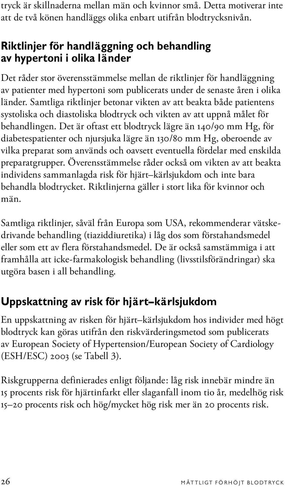senaste åren i olika länder. Samtliga riktlinjer betonar vikten av att beakta både patientens systoliska och diastoliska blodtryck och vikten av att uppnå målet för behandlingen.