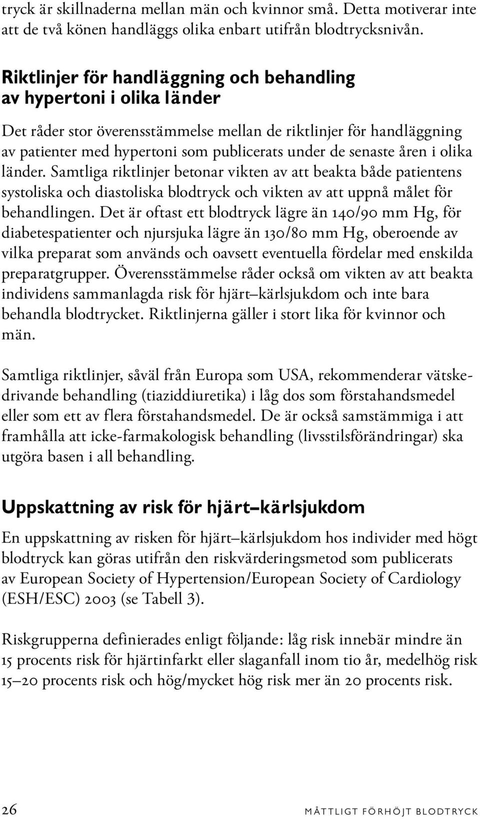 senaste åren i olika länder. Samtliga riktlinjer betonar vikten av att beakta både patientens systoliska och diastoliska blodtryck och vikten av att uppnå målet för behandlingen.