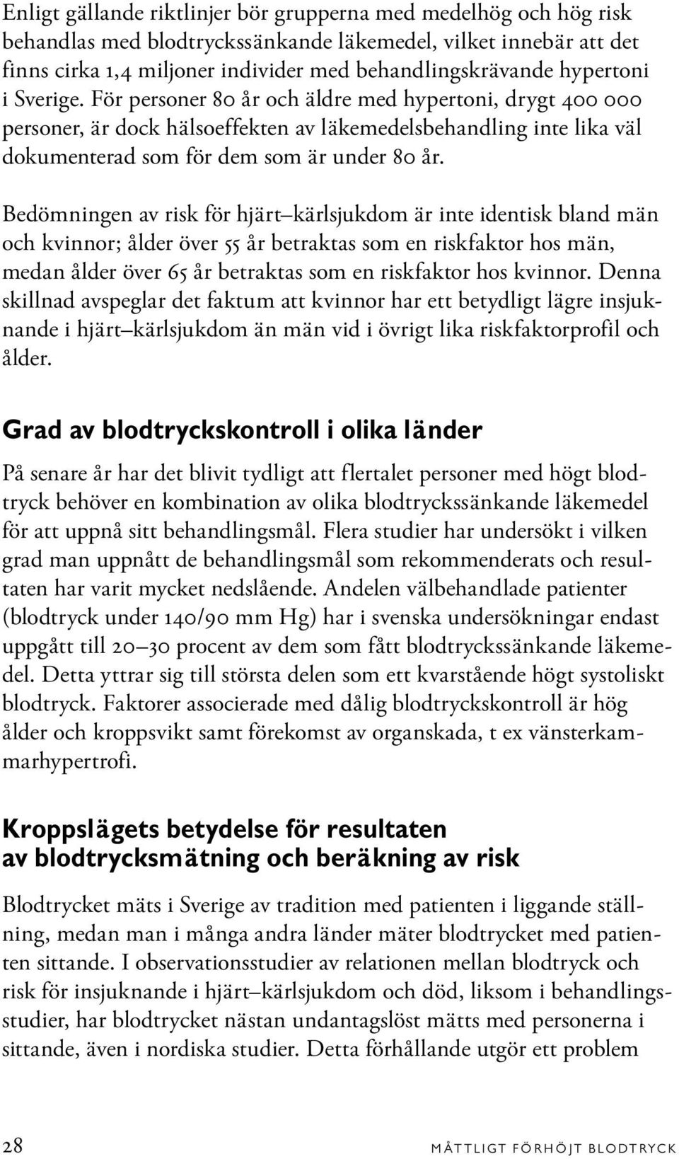 Bedömningen av risk för hjärt kärlsjukdom är inte identisk bland män och kvinnor; ålder över 55 år betraktas som en riskfaktor hos män, medan ålder över 65 år betraktas som en riskfaktor hos kvinnor.