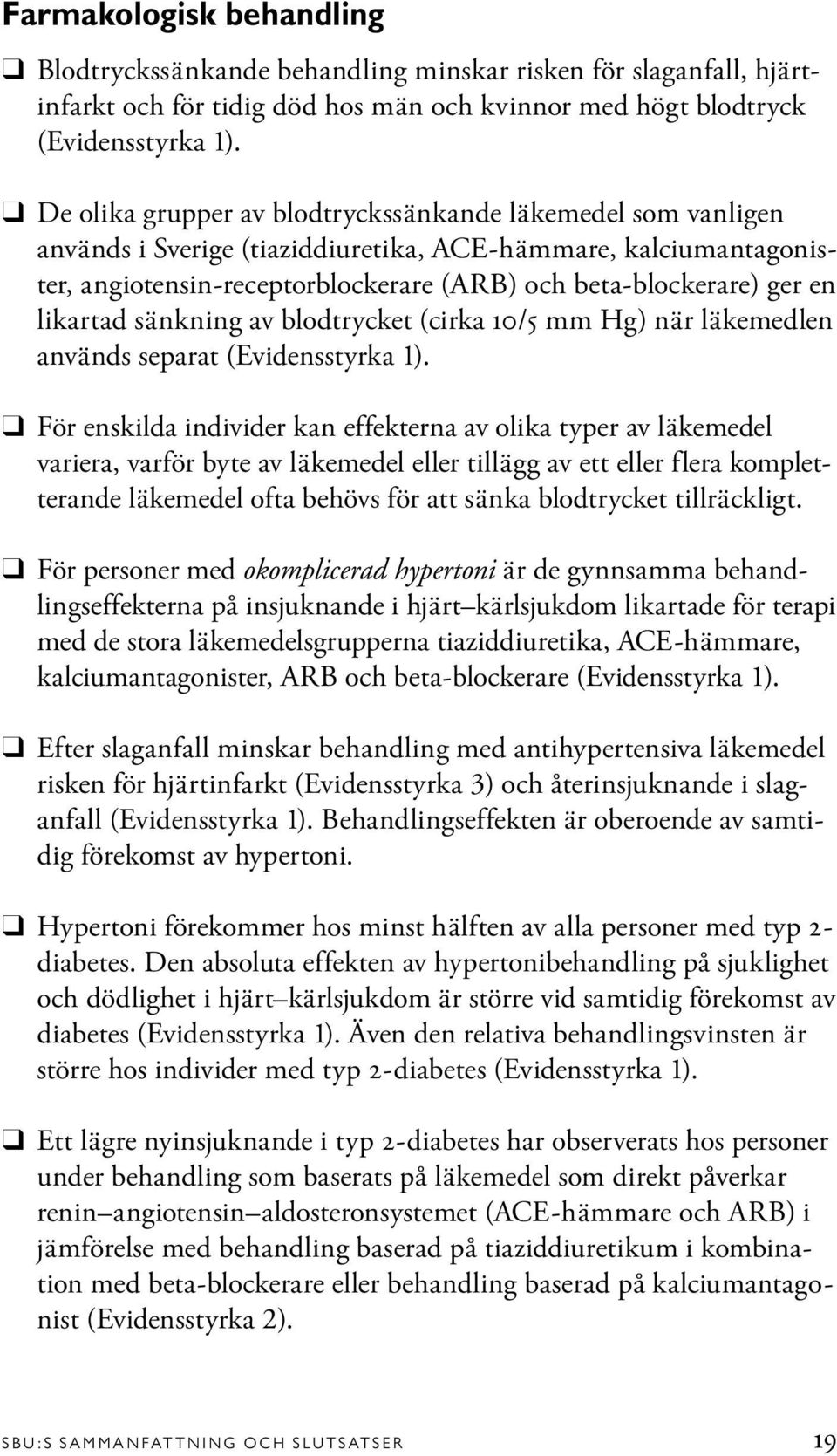 likartad sänkning av blodtrycket (cirka 10/5 mm Hg) när läkemedlen används separat (Evidensstyrka 1).