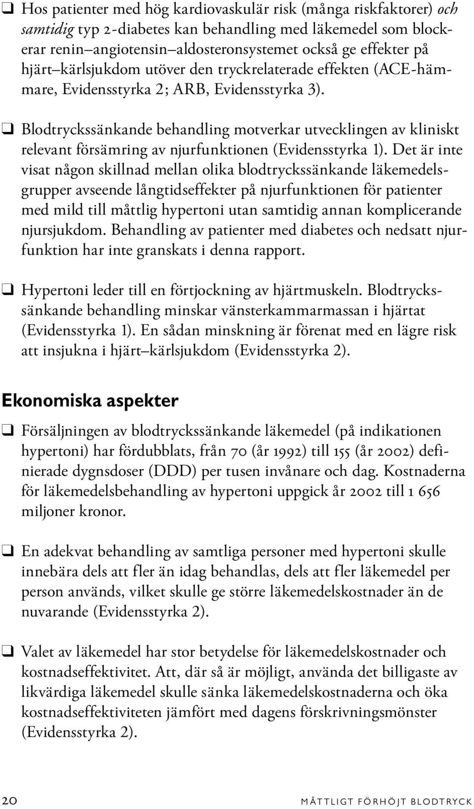 Blodtryckssänkande behandling motverkar utvecklingen av kliniskt relevant försämring av njurfunktionen (Evidensstyrka 1).