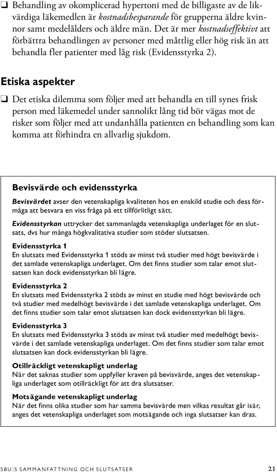 Etiska aspekter Det etiska dilemma som följer med att behandla en till synes frisk person med läkemedel under sannolikt lång tid bör vägas mot de risker som följer med att undanhålla patienten en