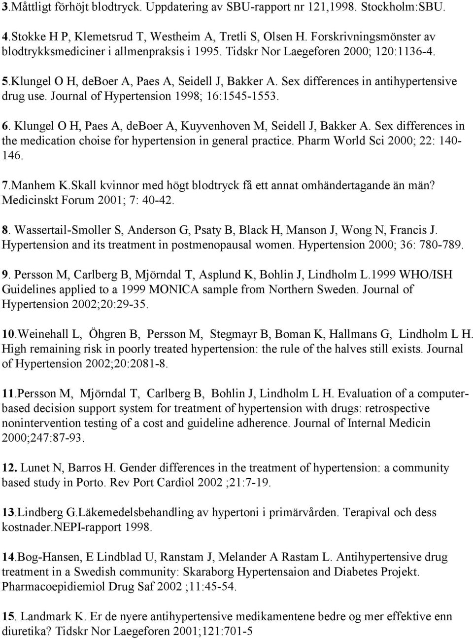 Sex differences in antihypertensive drug use. Journal of Hypertension 1998; 16:1545-1553. 6. Klungel O H, Paes A, deboer A, Kuyvenhoven M, Seidell J, Bakker A.
