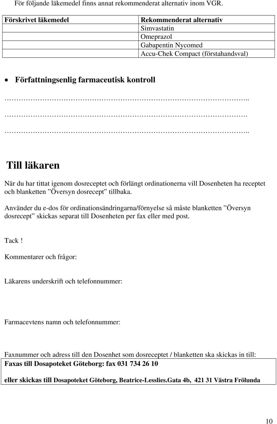 .... Till läkaren När du har tittat igenom dosreceptet och förlängt ordinationerna vill Dosenheten ha receptet och blanketten Översyn dosrecept tillbaka.