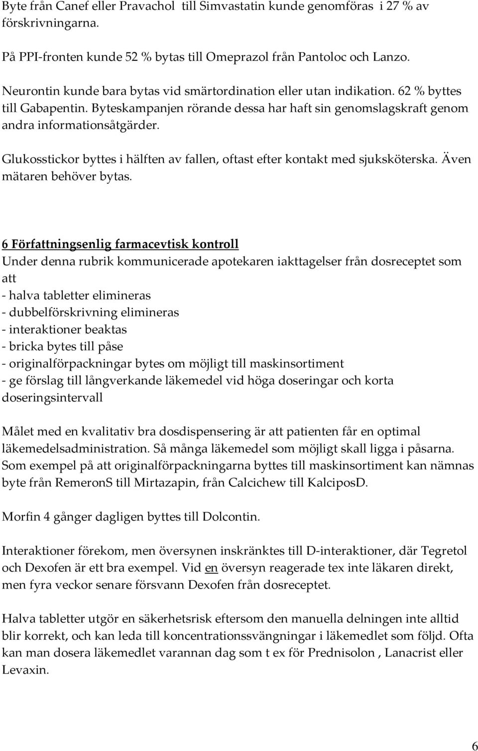 Glukosstickor byttes i hälften av fallen, oftast efter kontakt med sjuksköterska. Även mätaren behöver bytas.