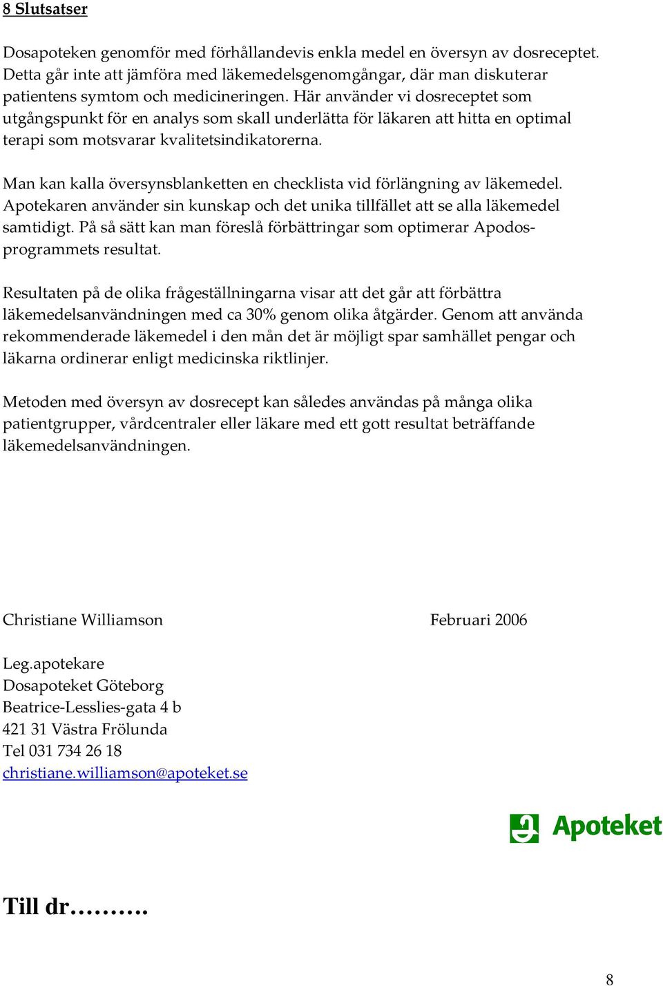 Här använder vi dosreceptet som utgångspunkt för en analys som skall underlätta för läkaren att hitta en optimal terapi som motsvarar kvalitetsindikatorerna.