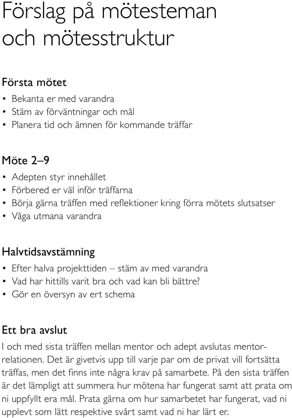 vad kan bli bättre? Gör en översyn av ert schema Ett bra avslut I och med sista träffen mellan mentor och adept avslutas mentorrelationen.