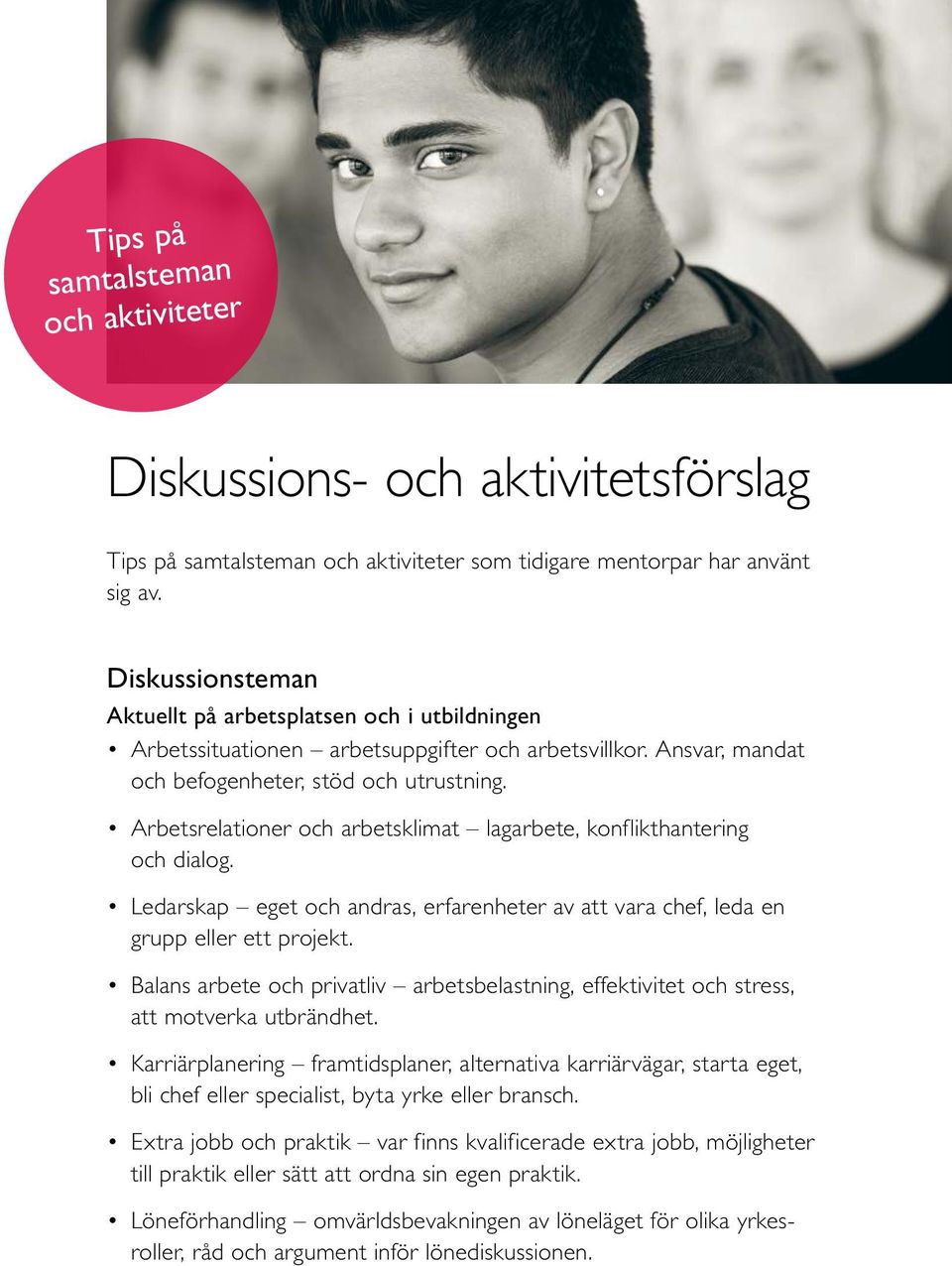 Arbetsrelationer och arbetsklimat lagarbete, konflikthantering och dialog. Ledarskap eget och andras, erfarenheter av att vara chef, leda en grupp eller ett projekt.