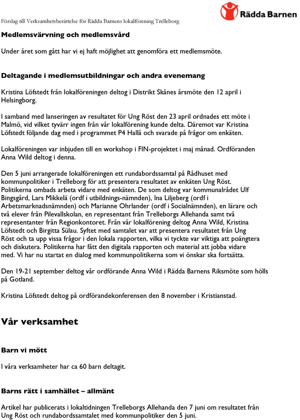 I samband med lanseringen av resultatet för Ung Röst den 23 april ordnades ett möte i Malmö, vid vilket tyvärr ingen från vår lokalförening kunde delta.