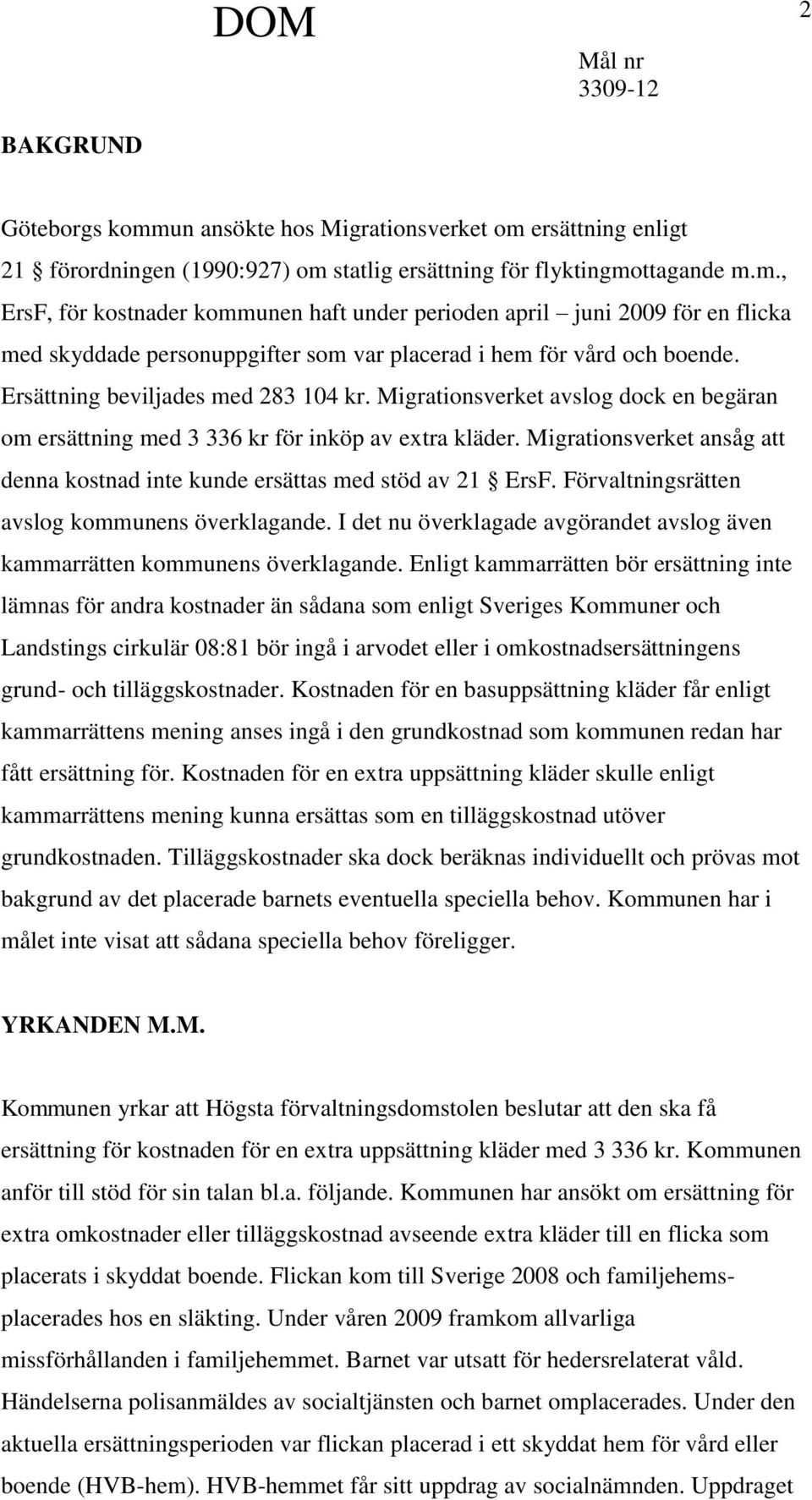 Migrationsverket ansåg att denna kostnad inte kunde ersättas med stöd av 21 ErsF. Förvaltningsrätten avslog kommunens överklagande.