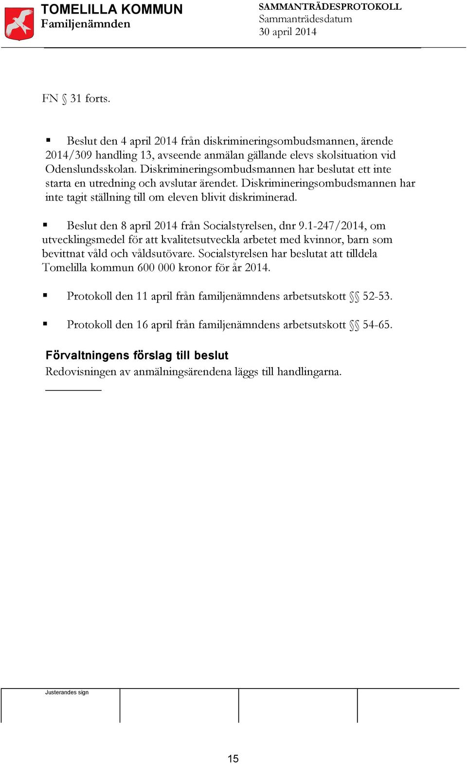 Beslut den 8 april 2014 från Socialstyrelsen, dnr 9.1-247/2014, om utvecklingsmedel för att kvalitetsutveckla arbetet med kvinnor, barn som bevittnat våld och våldsutövare.