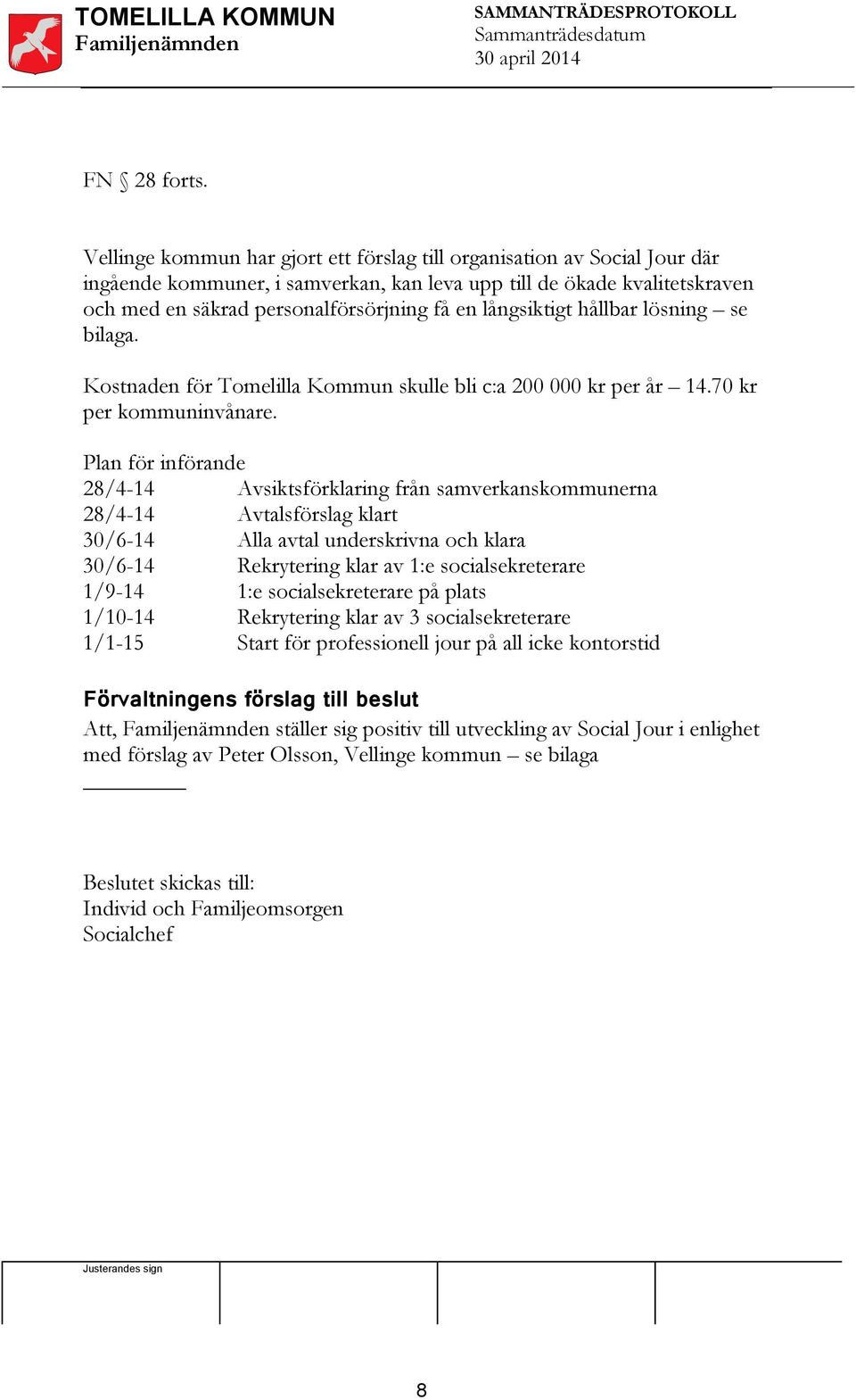 långsiktigt hållbar lösning se bilaga. Kostnaden för Tomelilla Kommun skulle bli c:a 200 000 kr per år 14.70 kr per kommuninvånare.