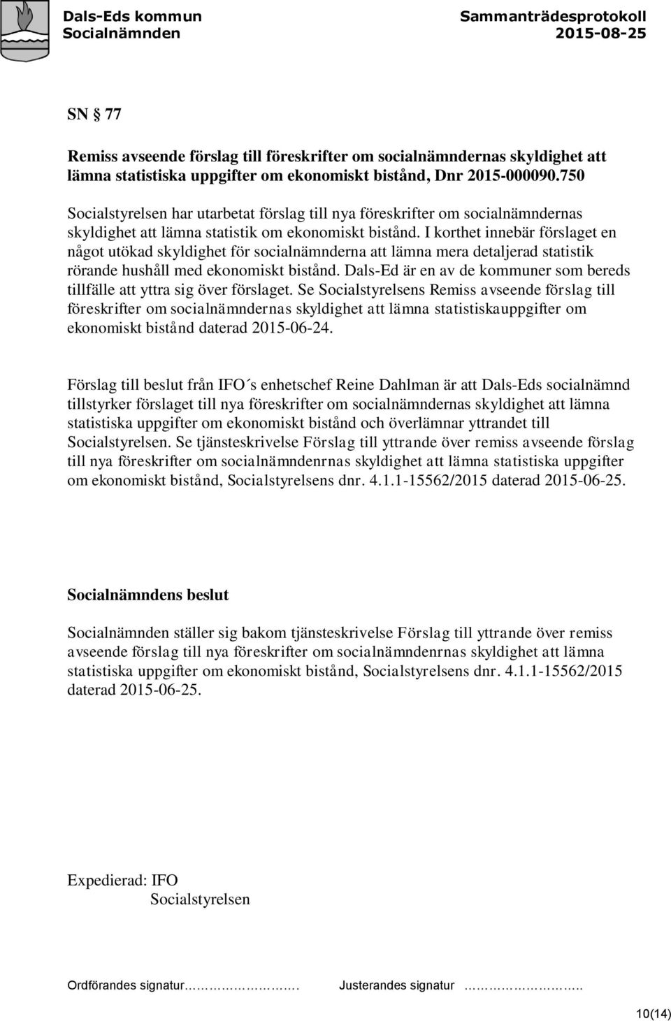 I korthet innebär förslaget en något utökad skyldighet för socialnämnderna att lämna mera detaljerad statistik rörande hushåll med ekonomiskt bistånd.