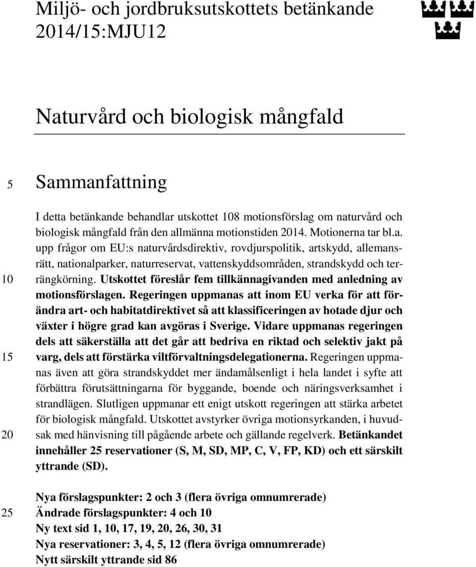 Utskottet föreslår fem tillkännagivanden med anledning av motionsförslagen.