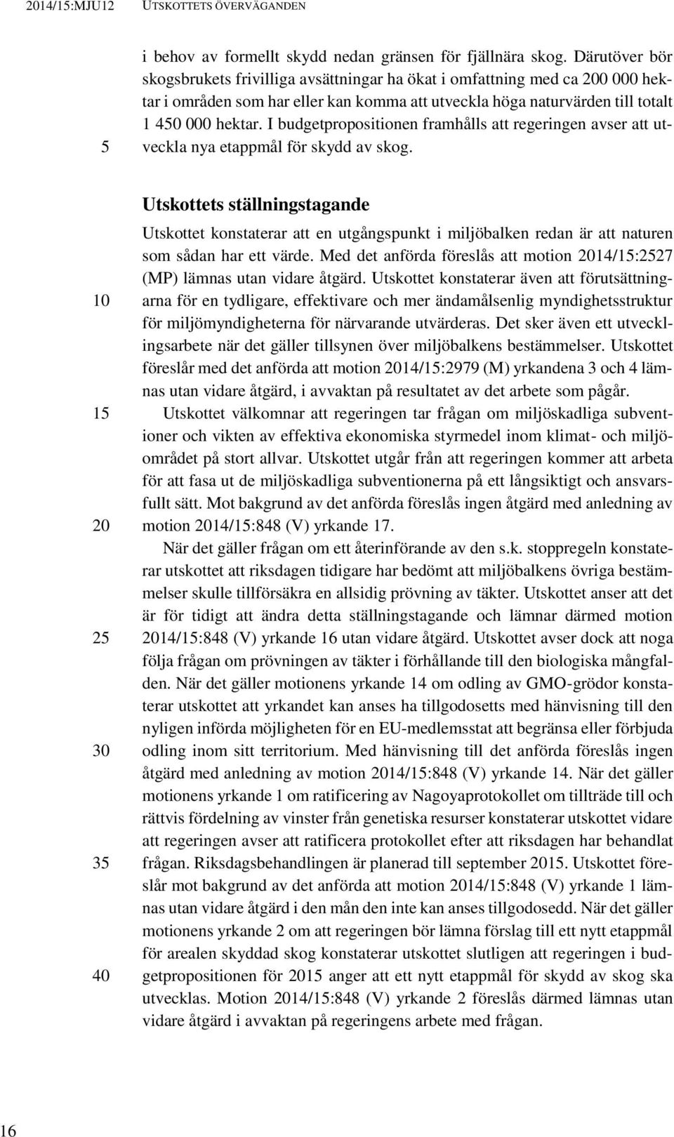 I budgetpropositionen framhålls att regeringen avser att utveckla nya etappmål för skydd av skog.