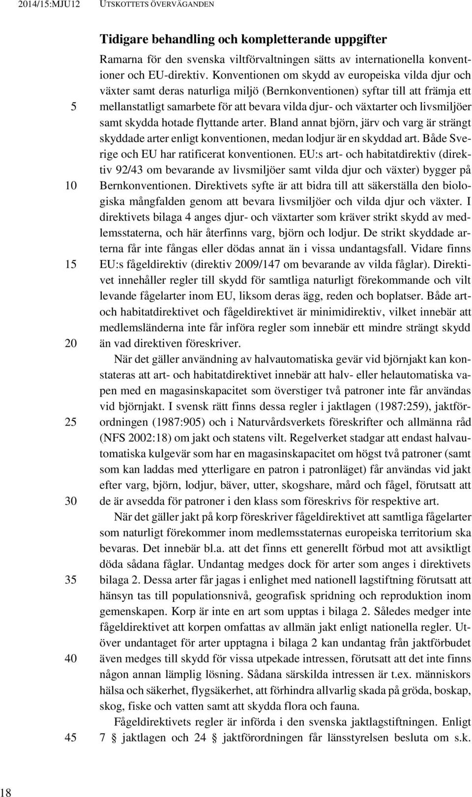 och livsmiljöer samt skydda hotade flyttande arter. Bland annat björn, järv och varg är strängt skyddade arter enligt konventionen, medan lodjur är en skyddad art.