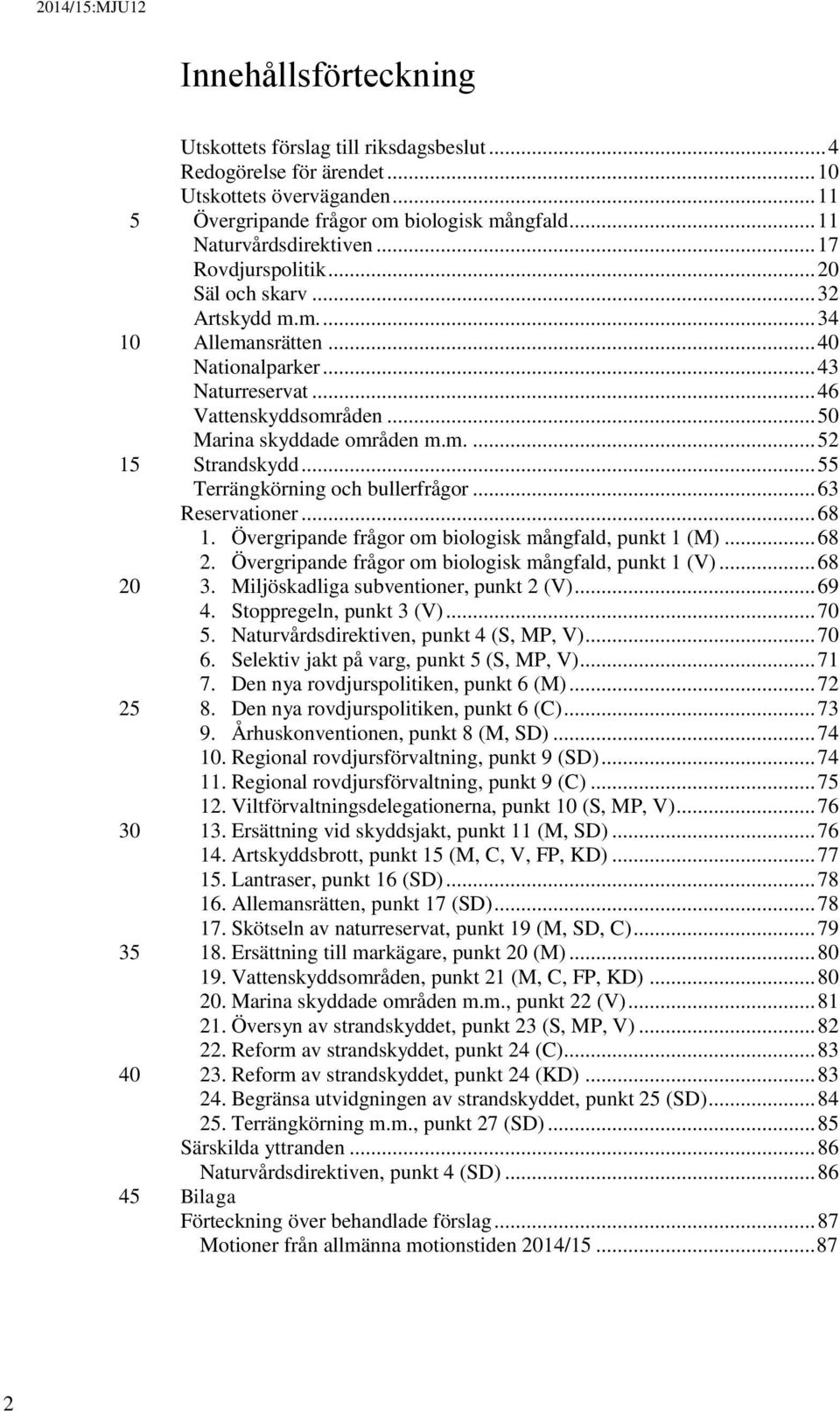 .. 0 Marina skyddade områden m.m.... 2 Strandskydd... Terrängkörning och bullerfrågor... 63 Reservationer... 68 1. Övergripande frågor om biologisk mångfald, punkt 1 (M)... 68 2.