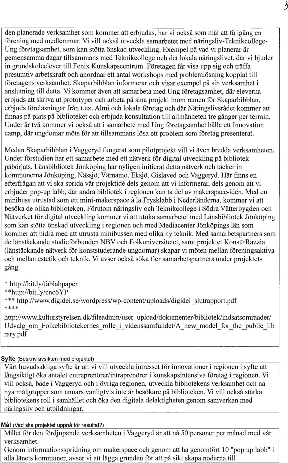 Exempel på vad vi planerar är gemensamma dagar tillsammans med Teknikcollege och det lokala näringslivet, där vi bjuder in grundskoleelever till Fenix Kunskapscentrum.