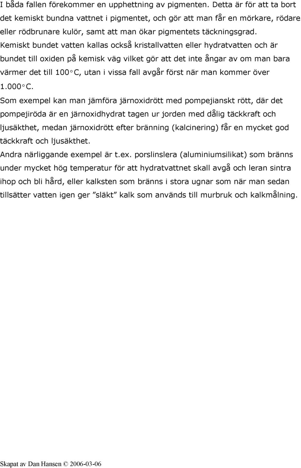 Kemiskt bundet vatten kallas också kristallvatten eller hydratvatten och är bundet till oxiden på kemisk väg vilket gör att det inte ångar av om man bara värmer det till 100ºC, utan i vissa fall