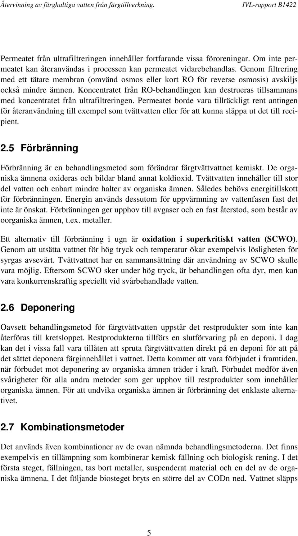 Koncentratet från RO-behandlingen kan destrueras tillsammans med koncentratet från ultrafiltreringen.