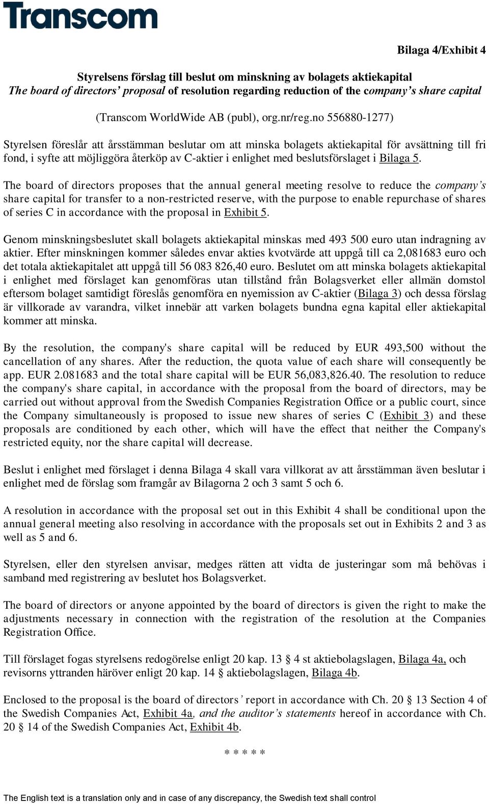 The board of directors proposes that the annual general meeting resolve to reduce the company s share capital for transfer to a non-restricted reserve, with the purpose to enable repurchase of shares