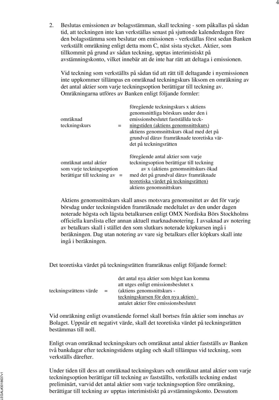 Aktier, som tillkommit på grund av sådan teckning, upptas interimistiskt på avstämningskonto, vilket innebär att de inte har rätt att deltaga i emissionen.