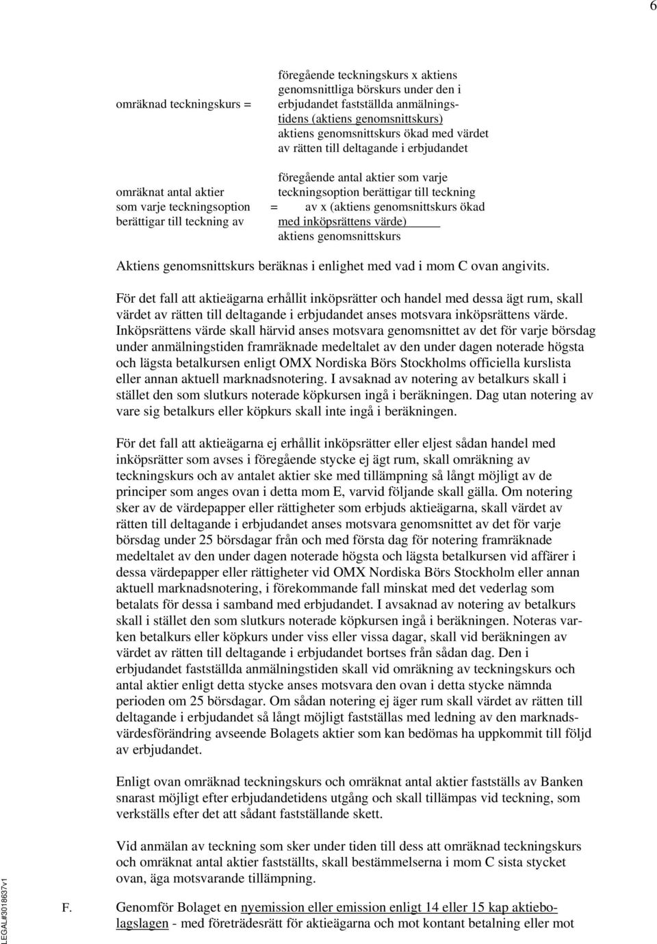 genomsnittskurs ökad berättigar till teckning av med inköpsrättens värde) aktiens genomsnittskurs Aktiens genomsnittskurs beräknas i enlighet med vad i mom C ovan angivits.