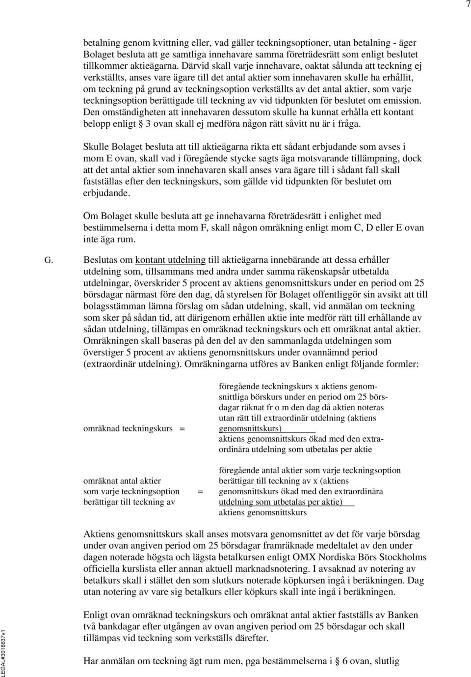 verkställts av det antal aktier, som varje teckningsoption berättigade till teckning av vid tidpunkten för beslutet om emission.