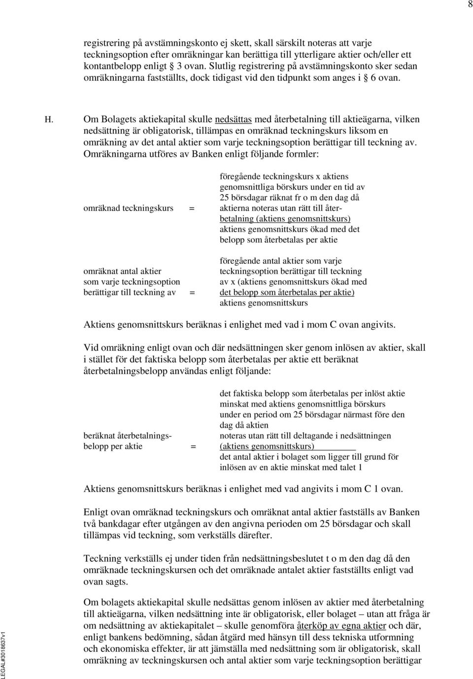 Om Bolagets aktiekapital skulle nedsättas med återbetalning till aktieägarna, vilken nedsättning är obligatorisk, tillämpas en omräknad teckningskurs liksom en omräkning av det antal aktier som varje