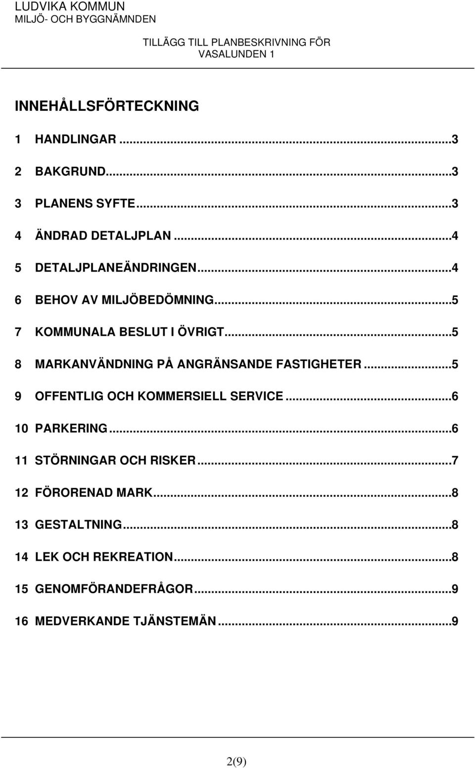 .. 5 8 MARKANVÄNDNING PÅ ANGRÄNSANDE FASTIGHETER... 5 9 OFFENTLIG OCH KOMMERSIELL SERVICE... 6 10 PARKERING.