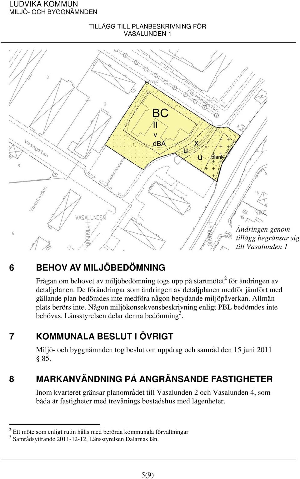 Någon miljökonsekvensbeskrivning enligt PBL bedömdes inte behövas. Länsstyrelsen delar denna bedömning 3.