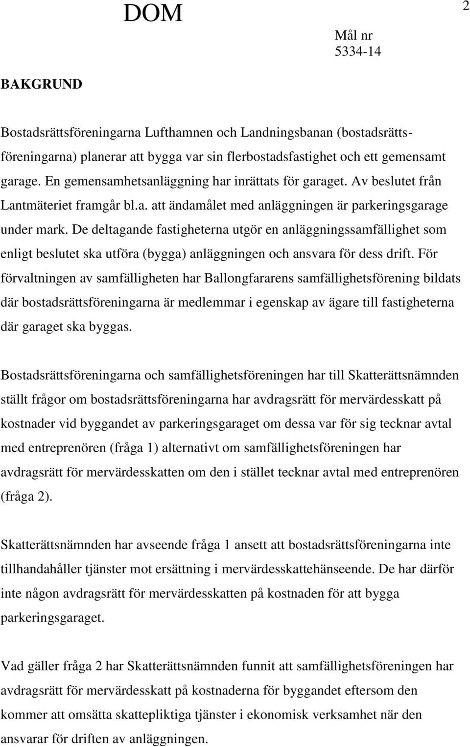 De deltagande fastigheterna utgör en anläggningssamfällighet som enligt beslutet ska utföra (bygga) anläggningen och ansvara för dess drift.