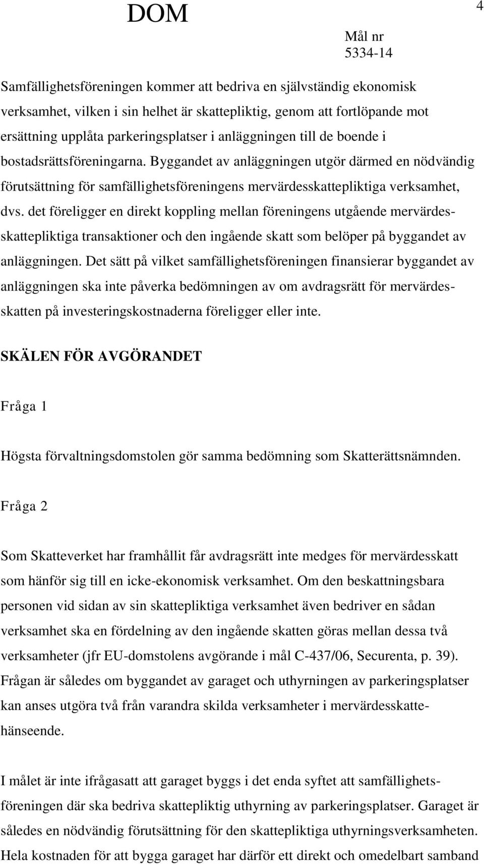 det föreligger en direkt koppling mellan föreningens utgående mervärdesskattepliktiga transaktioner och den ingående skatt som belöper på byggandet av anläggningen.