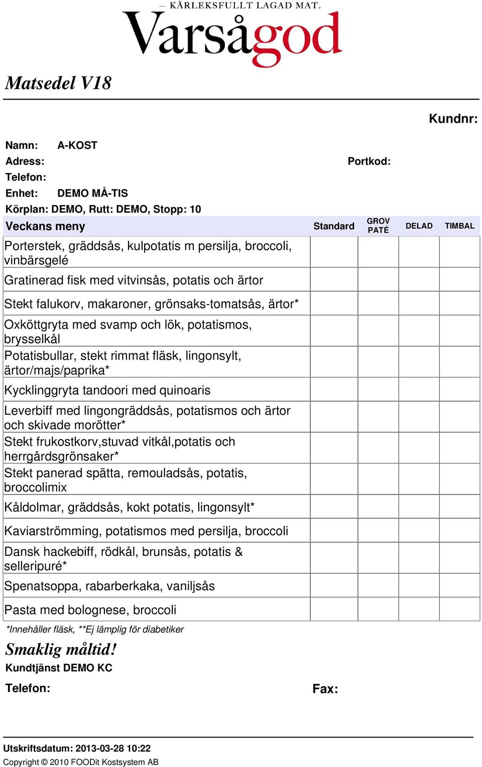 med quinoaris Leverbiff med lingongräddsås, potatismos och ärtor och skivade morötter* Stekt frukostkorv,stuvad vitkål,potatis och herrgårdsgrönsaker* Stekt panerad spätta, remouladsås, potatis,