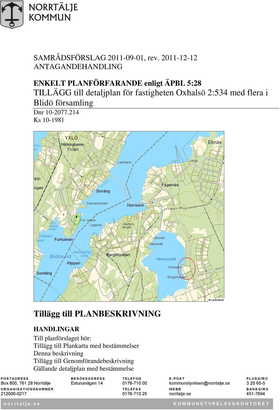 214 Ks 10-1981 Tillägg till PLANBESKRIVNING HANDLINGAR Till planförslaget hör: Tillägg till Plankarta med bestämmelser Denna beskrivning Tillägg till Genomförandebeskrivning Gällande detaljplan