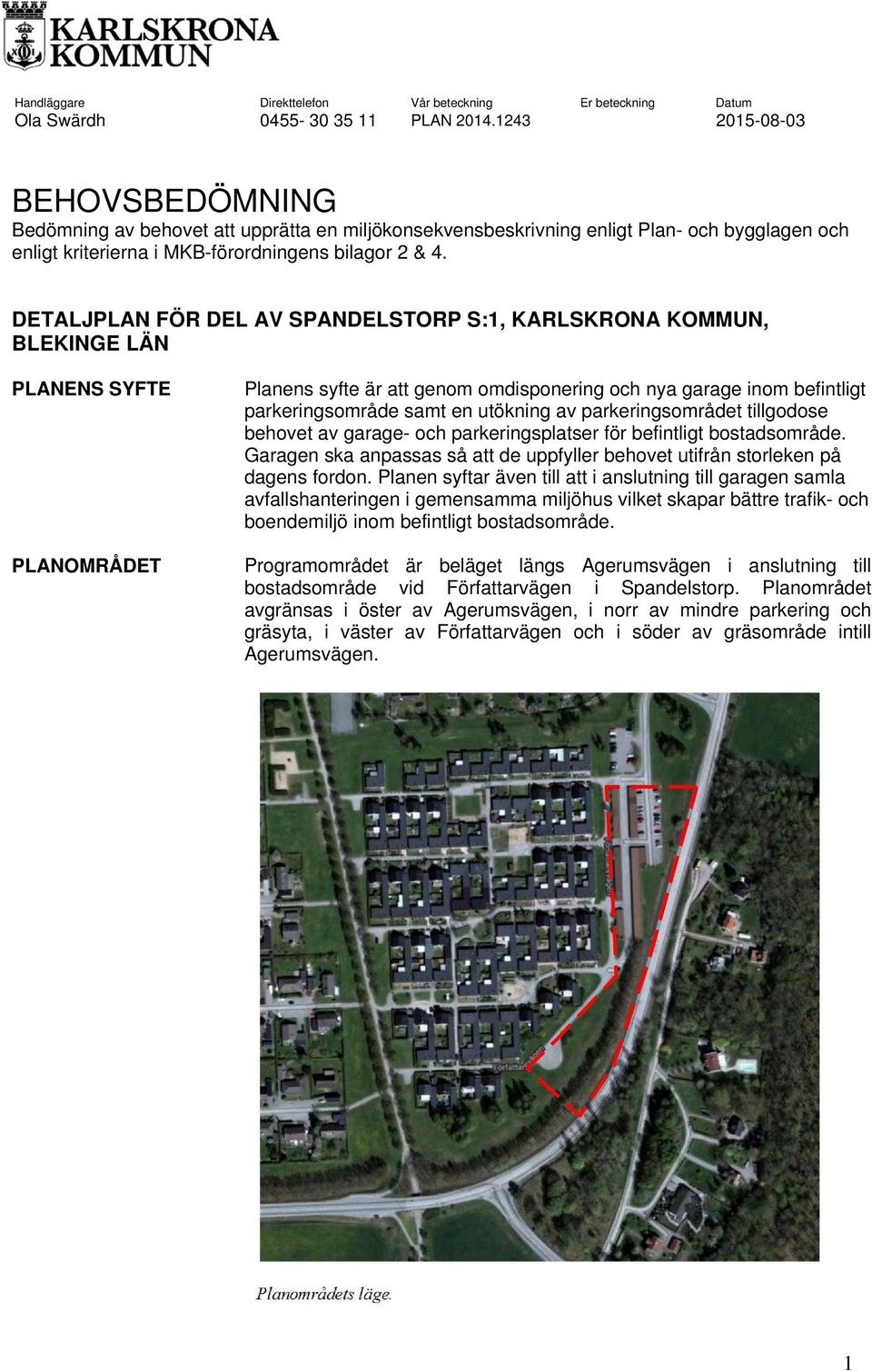 DETALJPLAN FÖR DEL AV SPANDELSTORP S:1, KARLSKRONA KOMMUN, BLEKINGE LÄN PLANENS SYFTE PLANOMRÅDET Planens syfte är att genom omdisponering och nya garage inom befintligt parkeringsområde samt en