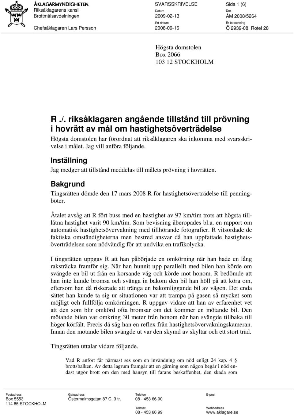 Jag vill anföra följande. Inställning Jag medger att tillstånd meddelas till målets prövning i hovrätten. Bakgrund Tingsrätten dömde den 17 mars 2008 R för hastighetsöverträdelse till penningböter.