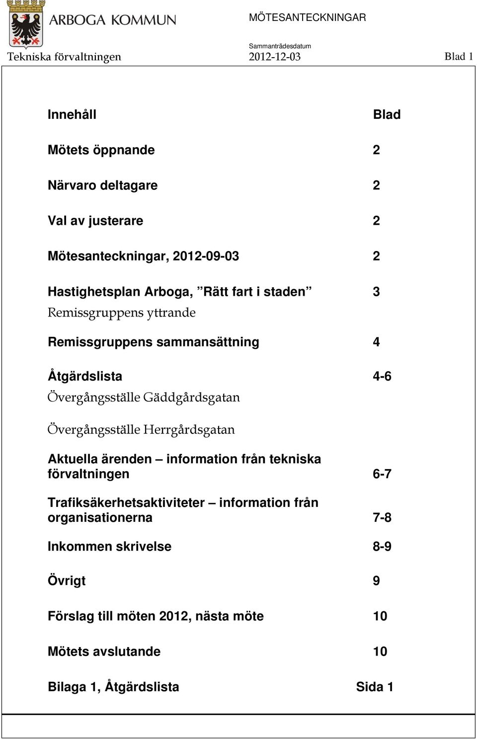 Gäddgårdsgatan Övergångsställe Herrgårdsgatan Aktuella ärenden information från tekniska förvaltningen 6-7 Trafiksäkerhetsaktiviteter