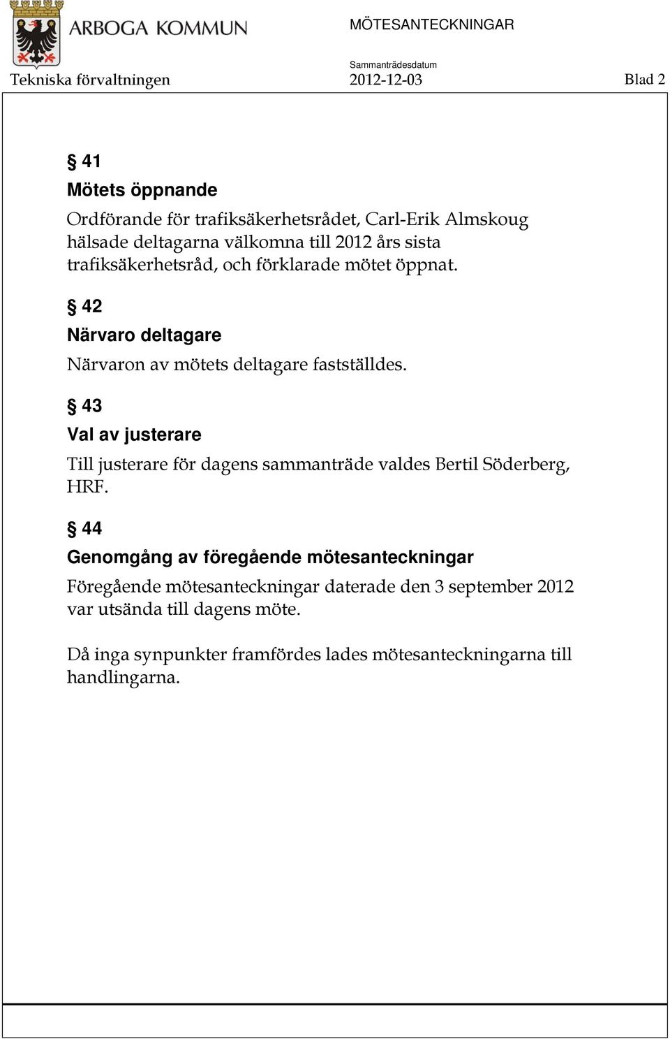 43 Val av justerare Till justerare för dagens sammanträde valdes Bertil Söderberg, HRF.
