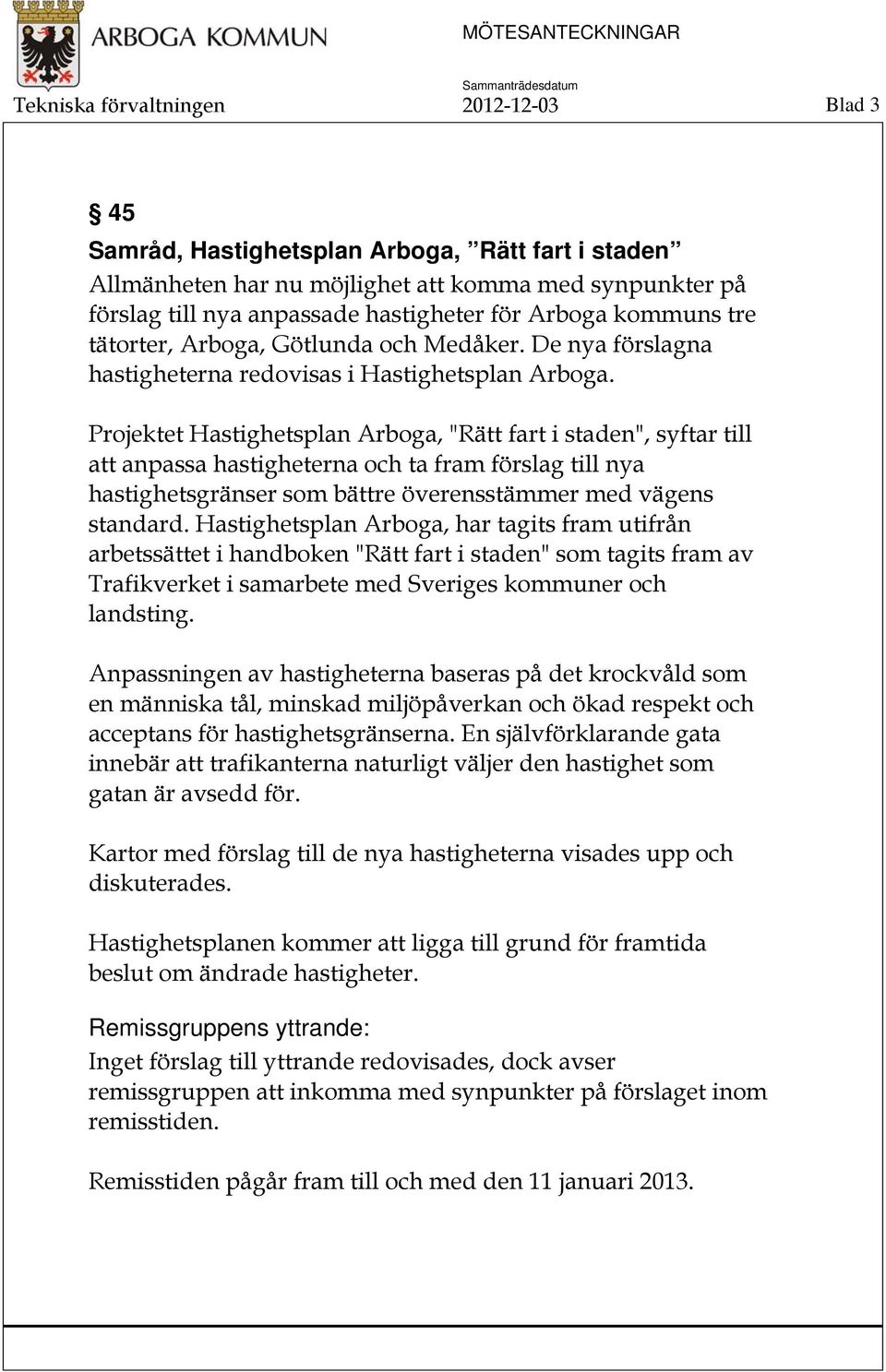 Projektet Hastighetsplan Arboga, "Rätt fart i staden", syftar till att anpassa hastigheterna och ta fram förslag till nya hastighetsgränser som bättre överensstämmer med vägens standard.