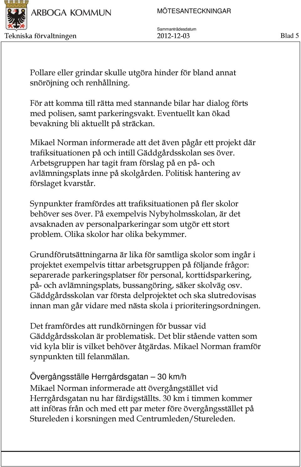 Mikael Norman informerade att det även pågår ett projekt där trafiksituationen på och intill Gäddgårdsskolan ses över.