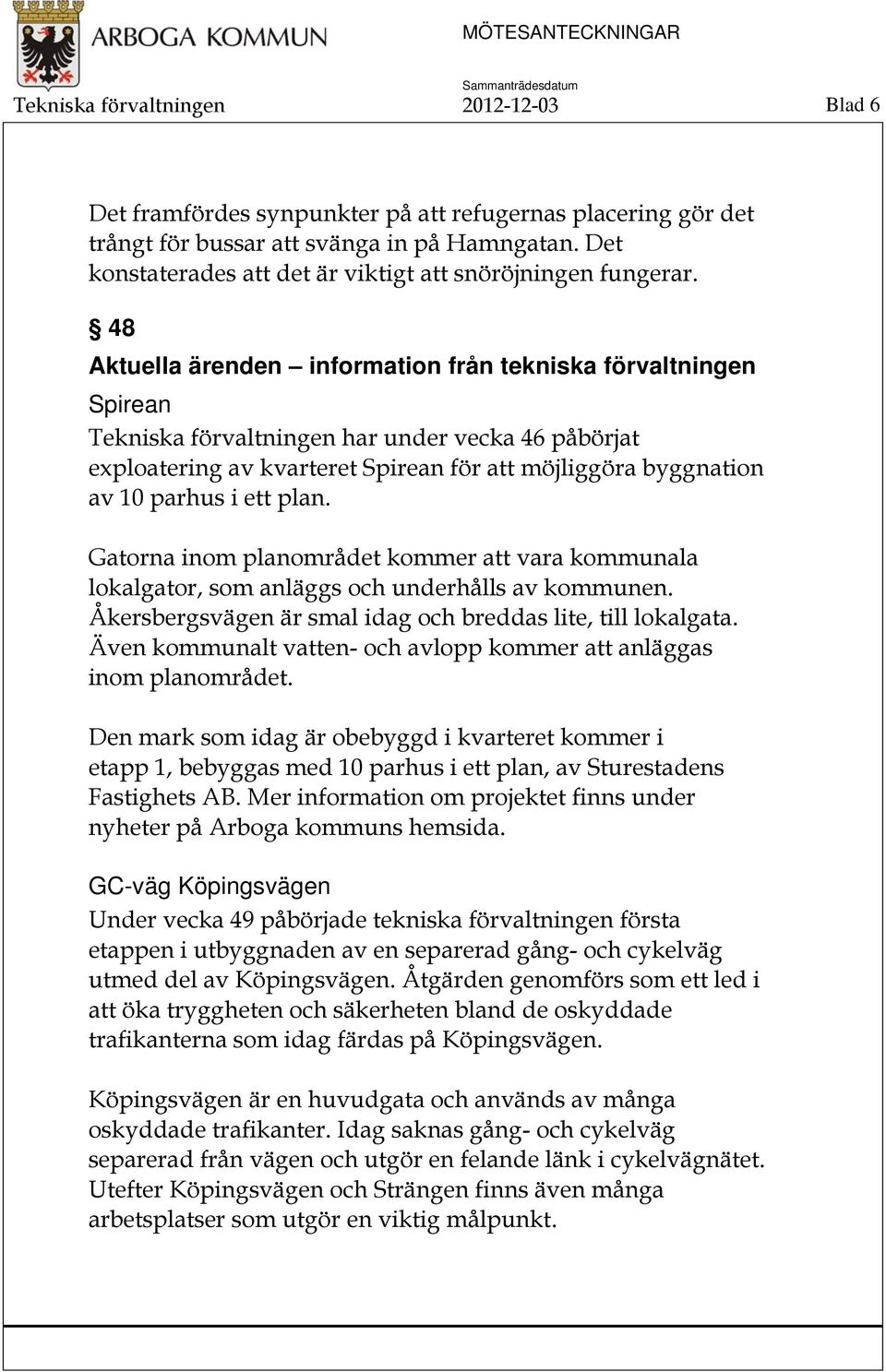 48 Aktuella ärenden information från tekniska förvaltningen Spirean Tekniska förvaltningen har under vecka 46 påbörjat exploatering av kvarteret Spirean för att möjliggöra byggnation av 10 parhus i