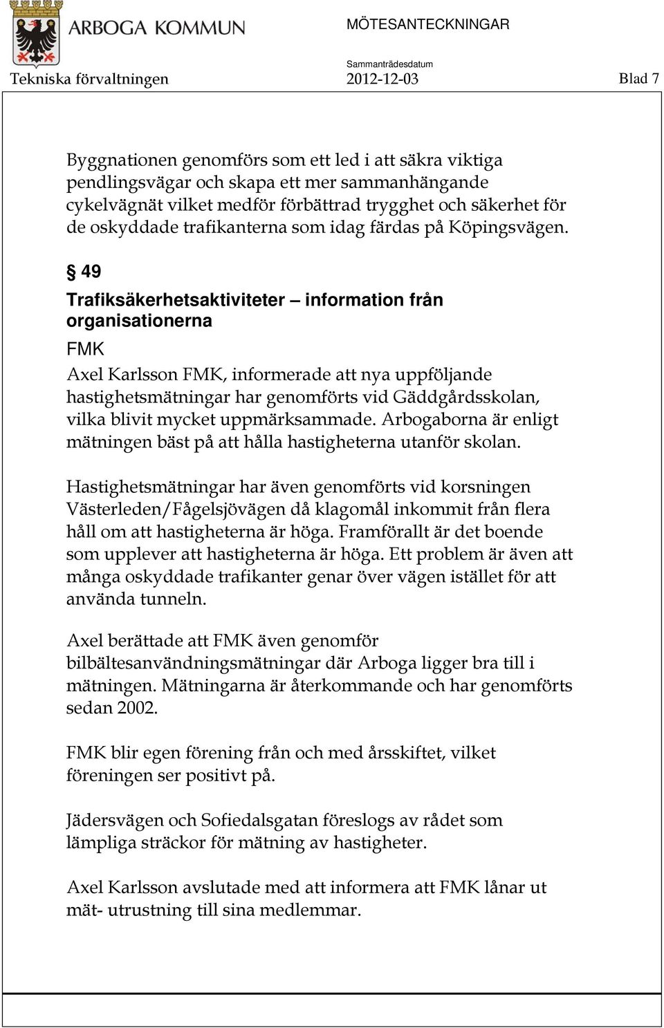 49 Trafiksäkerhetsaktiviteter information från organisationerna FMK Axel Karlsson FMK, informerade att nya uppföljande hastighetsmätningar har genomförts vid Gäddgårdsskolan, vilka blivit mycket