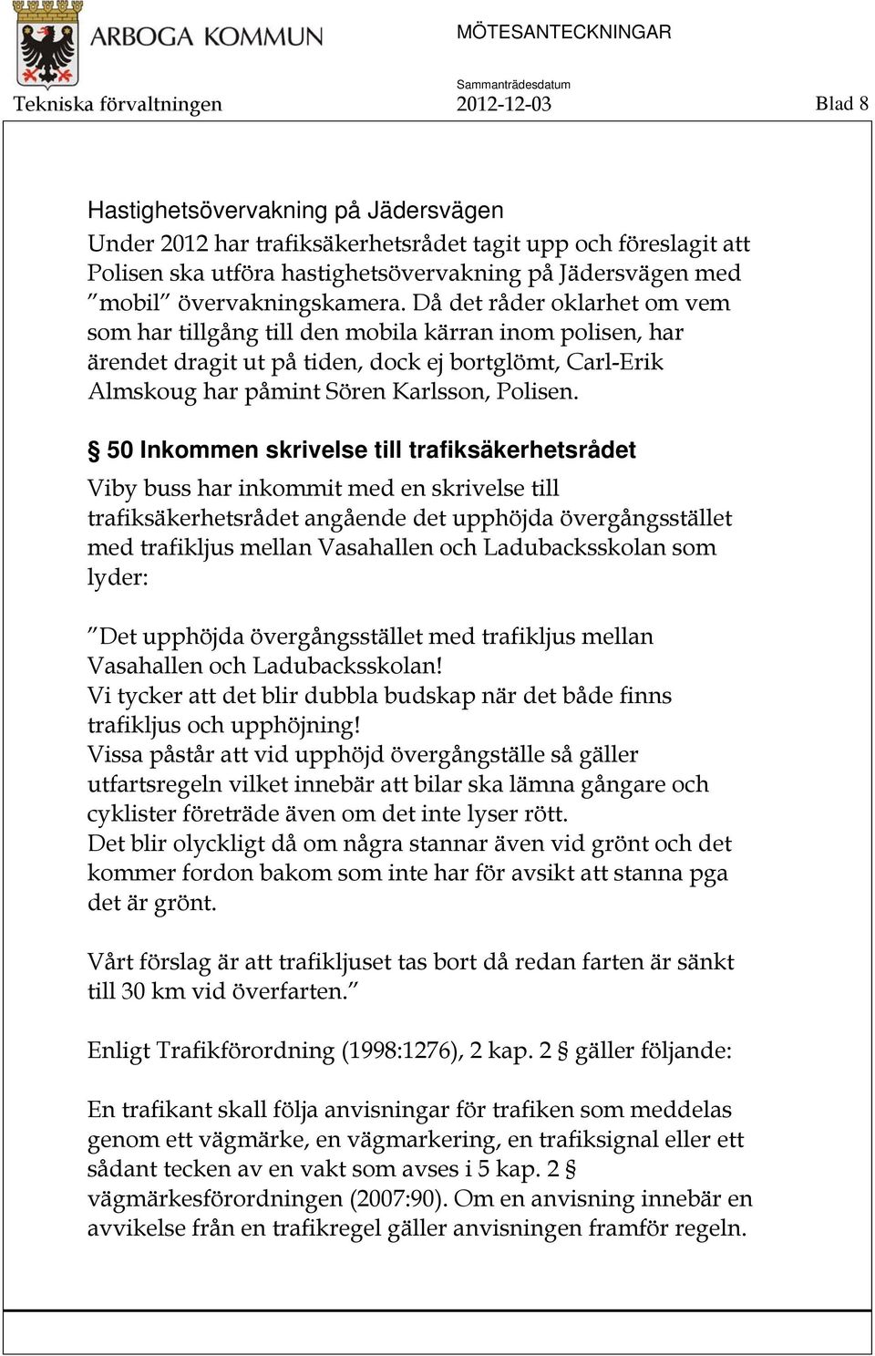 Då det råder oklarhet om vem som har tillgång till den mobila kärran inom polisen, har ärendet dragit ut på tiden, dock ej bortglömt, Carl-Erik Almskoug har påmint Sören Karlsson, Polisen.