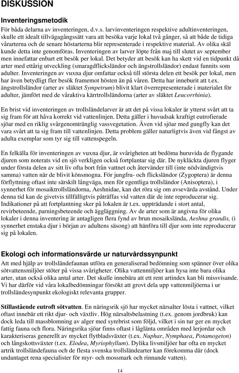 larvinventeringen respektive adultinventeringen, skulle ett idealt tillvägagångssätt vara att besöka varje lokal två gånger, så att både de tidiga vårarterna och de senare höstarterna blir