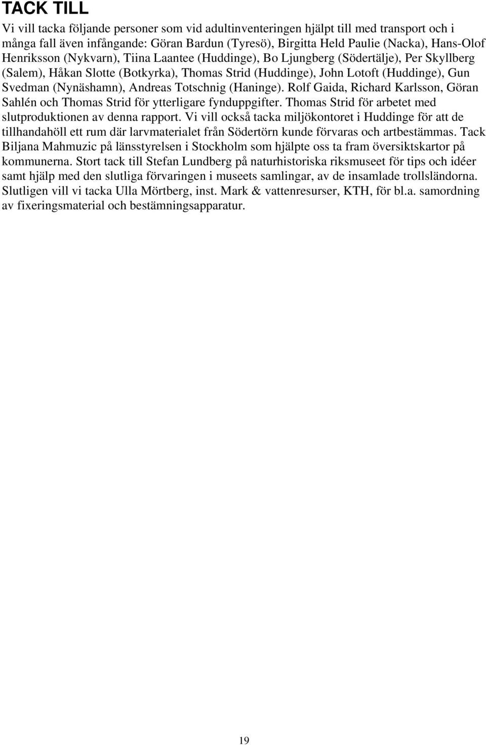 Andreas Totschnig (Haninge). Rolf Gaida, Richard Karlsson, Göran Sahlén och Thomas Strid för ytterligare fynduppgifter. Thomas Strid för arbetet med slutproduktionen av denna rapport.